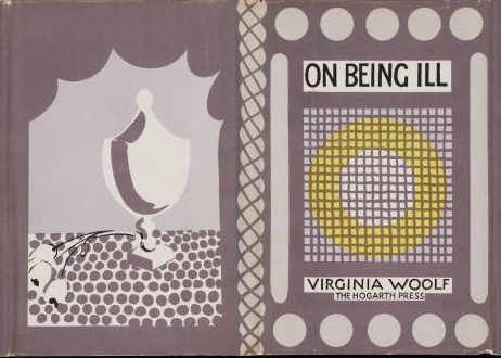 Woolf, Virginia and Vanessa Bell (Illustrator). 'On Being Ill'. London: Hogarth Press, 1930. Source: Beinecke Rare Book and Manuscript Library, Yale University. http://beinecke.library.yale.edu/dl_crosscollex/brbldl/oneITEM.asp?pid=2014006&iid=1058717&srchtype=